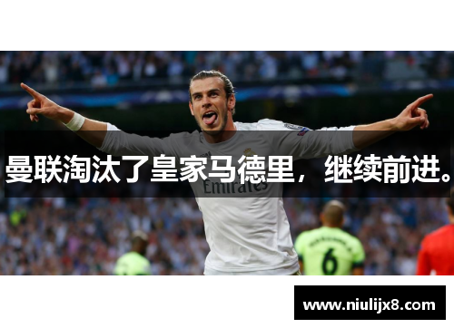 曼联淘汰了皇家马德里，继续前进。